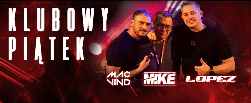 Klubowy Piątek — Mac Vind, Mike, DJ Lopez
